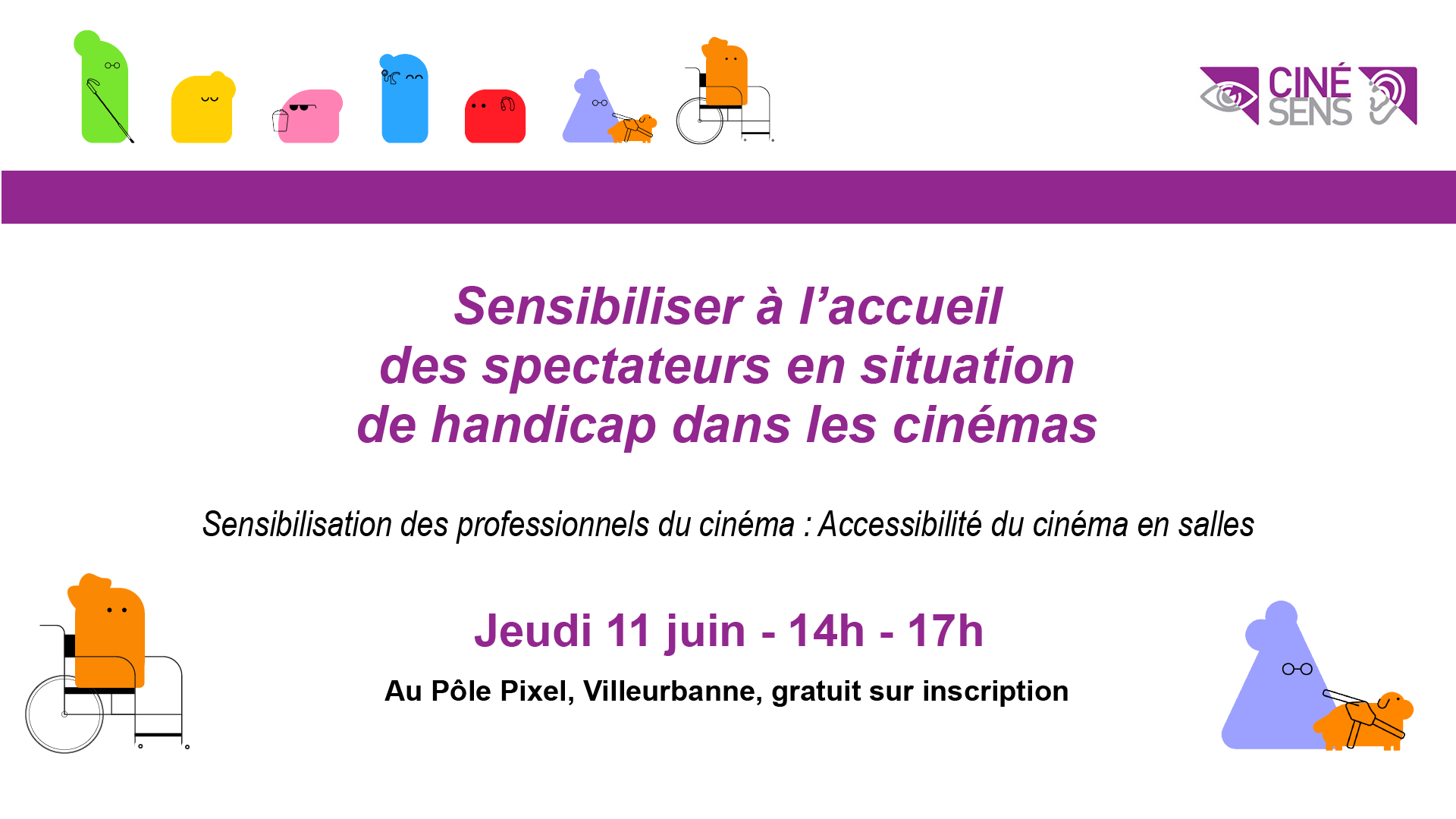 Sensibiliser à l’accueil des spectateurs en situation de handicap dans les cinémas Sensibilisation des professionnels du cinéma : Accessibilité du cinéma en salles Jeudi 11 juin - 14h - 17h Au Pôle Pixel, Villeurbanne, gratuit sur inscription